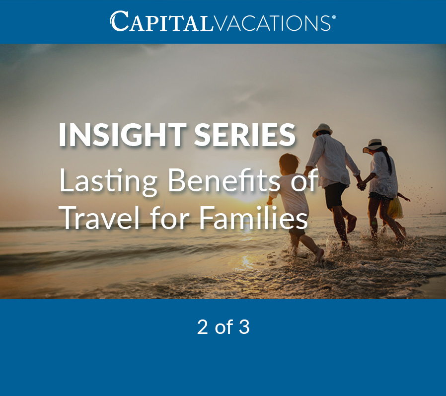 Capital Vacations Highlights the Lasting Benefits of Travel for Families